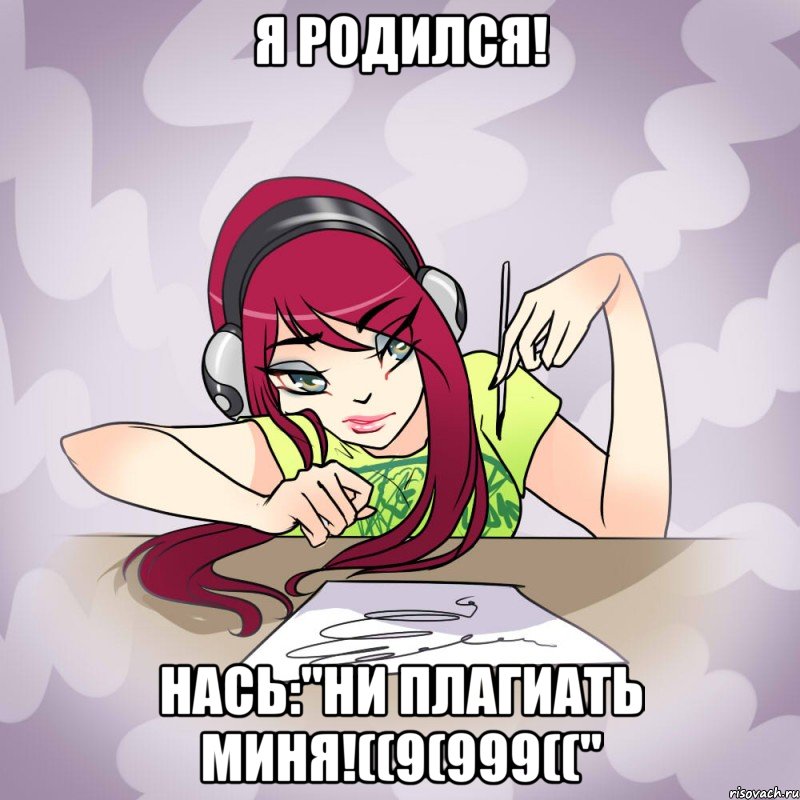 я родился! нась:"ни плагиать миня!((9(999(("