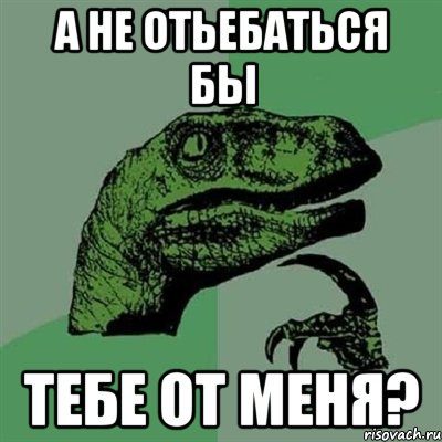 а не отьебаться бы тебе от меня?, Мем Филосораптор