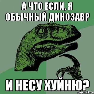 а что если, я обычный динозавр и несу хуйню?, Мем Филосораптор