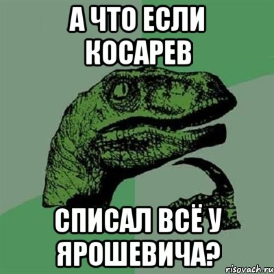 а что если косарев списал всё у ярошевича?, Мем Филосораптор