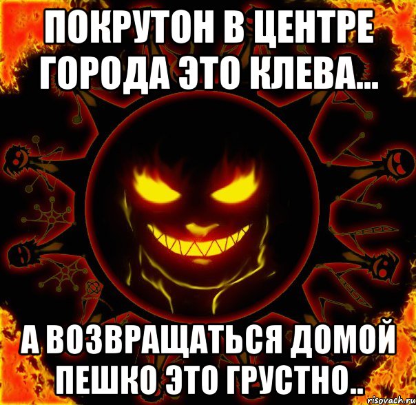 покрутон в центре города это клева... а возвращаться домой пешко это грустно.., Мем fire time