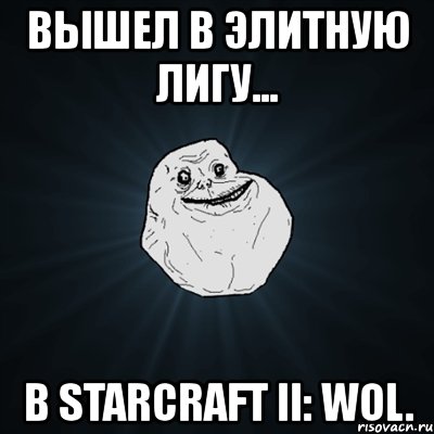 вышел в элитную лигу... в starcraft ii: wol., Мем Forever Alone