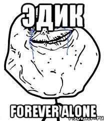 эдик  forever alone