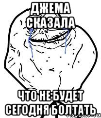 джема сказала что не будет сегодня болтать