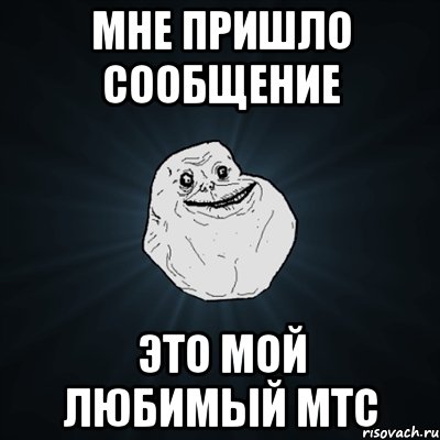 мне пришло сообщение это мой любимый мтс, Мем Forever Alone