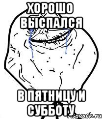 хорошо выспался в пятницу и субботу