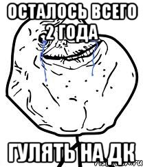 осталось всего 2 года гулять на дк