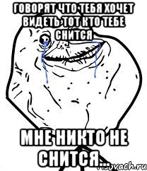 говорят что тебя хочет видеть тот кто тебе снится мне никто не снится...