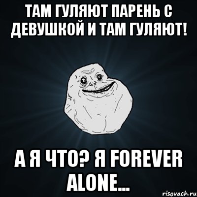 там гуляют парень с девушкой и там гуляют! а я что? я forever alone..., Мем Forever Alone