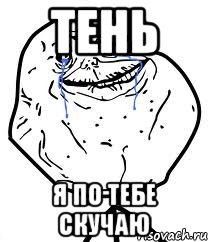 тень я по тебе скучаю
