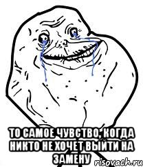  то самое чувство, когда никто не хочет выйти на замену