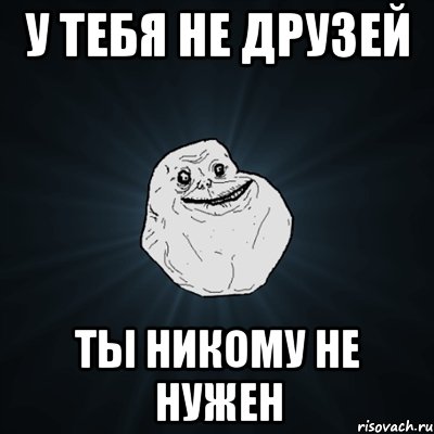 у тебя не друзей ты никому не нужен, Мем Forever Alone