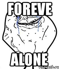 foreve alone