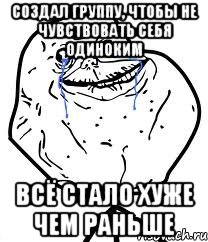 создал группу, чтобы не чувствовать себя одиноким всё стало хуже чем раньше