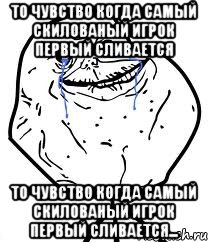 то чувство когда самый скилованый игрок первый сливается то чувство когда самый скилованый игрок первый сливается...