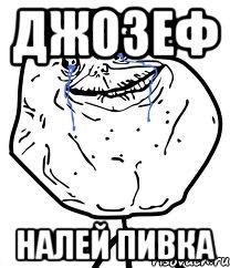 джозеф налей пивка