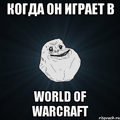 когда он играет в world of warcraft, Мем Forever Alone