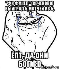 "фк факел" (сеченово) выиграл 5 матчей из 5, ёпт, да они боги :d