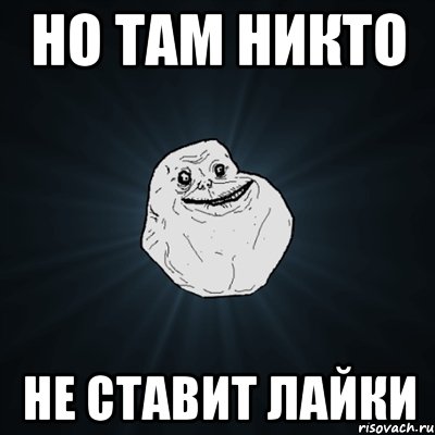 но там никто не ставит лайки, Мем Forever Alone