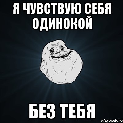 я чувствую себя одинокой без тебя, Мем Forever Alone