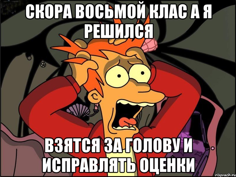 скора восьмой клас а я решился взятся за голову и исправлять оценки, Мем Фрай в панике