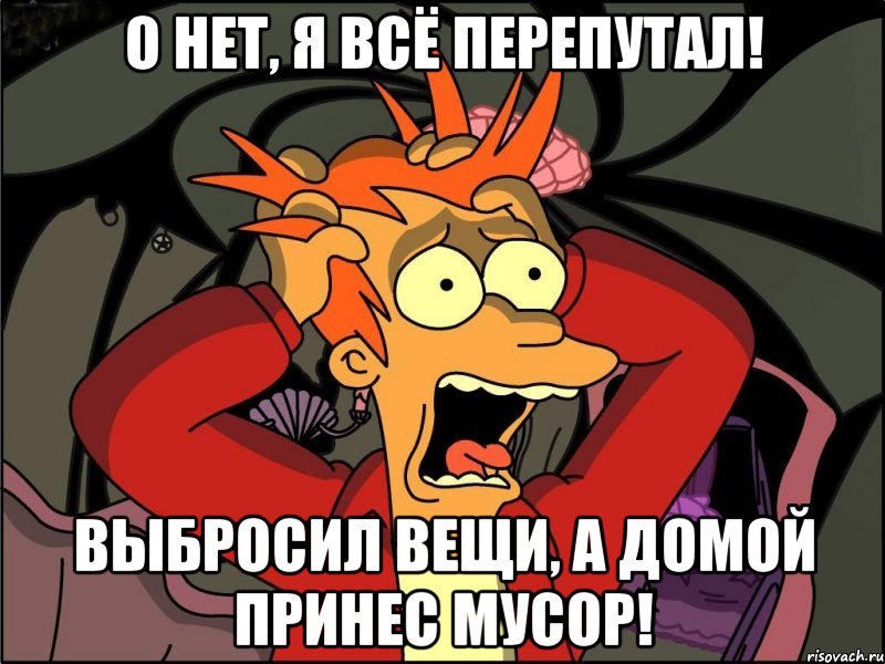 о нет, я всё перепутал! выбросил вещи, а домой принес мусор!, Мем Фрай в панике