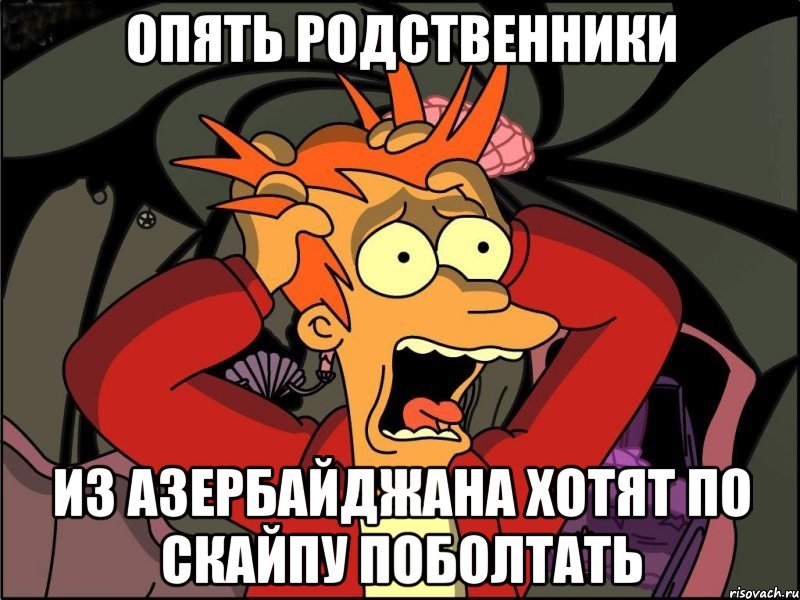 опять родственники из азербайджана хотят по скайпу поболтать, Мем Фрай в панике