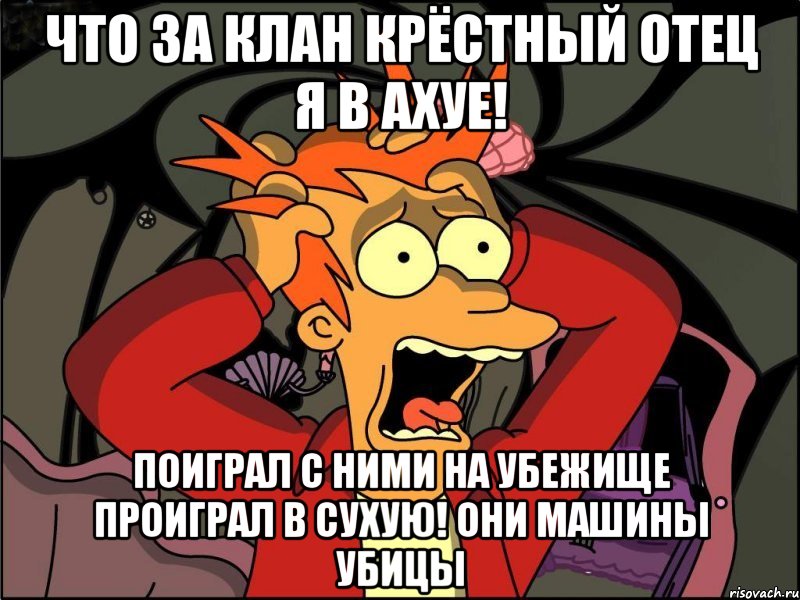 что за клан крёстный отец я в ахуе! поиграл с ними на убежище проиграл в сухую! они машины убицы, Мем Фрай в панике