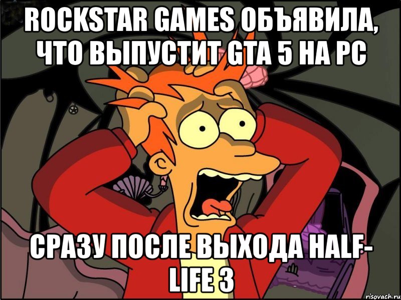 rockstar games объявила, что выпустит gta 5 на pc сразу после выхода half- life 3, Мем Фрай в панике
