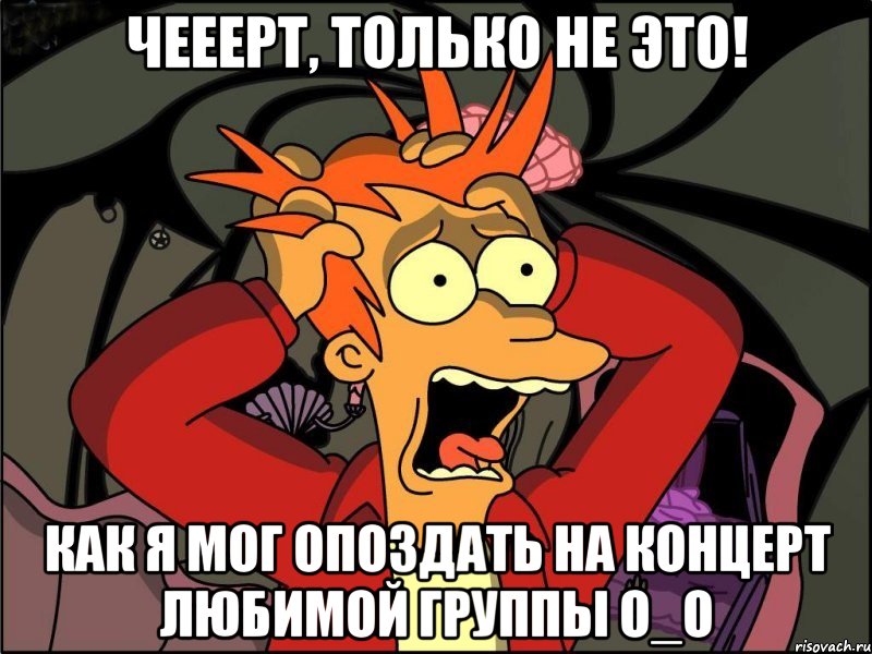 чееерт, только не это! как я мог опоздать на концерт любимой группы о_о, Мем Фрай в панике