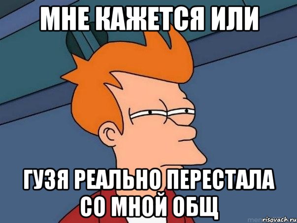 мне кажется или гузя реально перестала со мной общ, Мем  Фрай (мне кажется или)