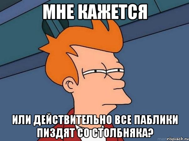 мне кажется или действительно все паблики пиздят со столбняка?, Мем  Фрай (мне кажется или)