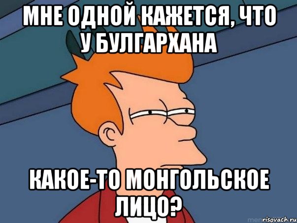 мне одной кажется, что у булгархана какое-то монгольское лицо?, Мем  Фрай (мне кажется или)