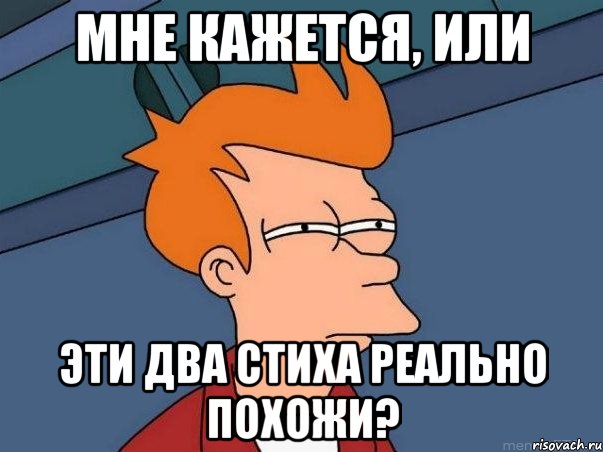 мне кажется, или эти два стиха реально похожи?, Мем  Фрай (мне кажется или)