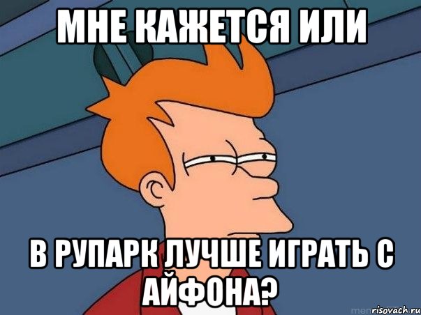 мне кажется или в рупарк лучше играть с айфона?, Мем  Фрай (мне кажется или)