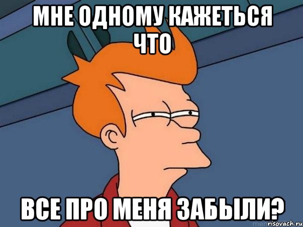 мне одному кажеться что все про меня забыли?, Мем  Фрай (мне кажется или)