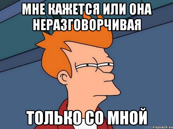 мне кажется или она неразговорчивая только со мной, Мем  Фрай (мне кажется или)