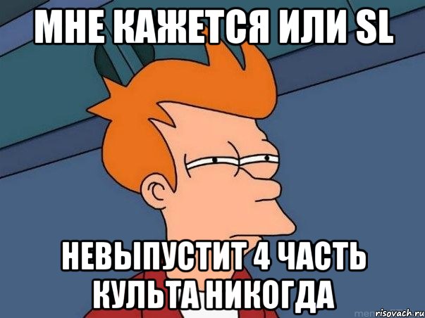 мне кажется или sl невыпустит 4 часть культа никогда, Мем  Фрай (мне кажется или)