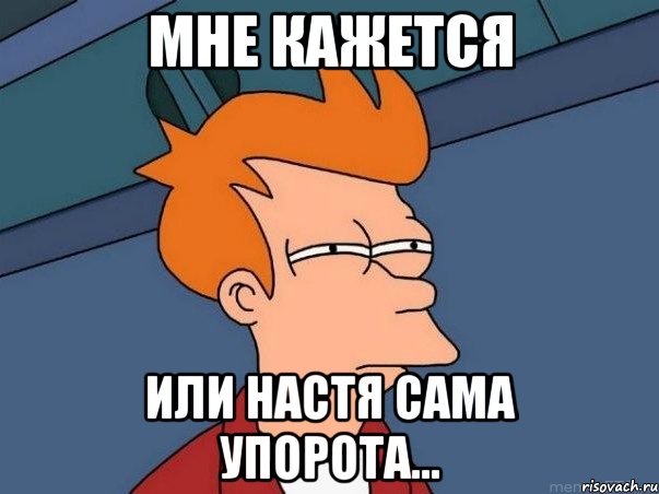 мне кажется или настя сама упорота..., Мем  Фрай (мне кажется или)