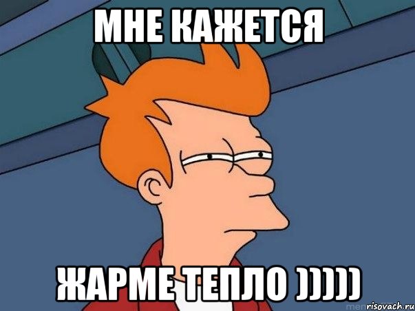 мне кажется жарме тепло ))))), Мем  Фрай (мне кажется или)