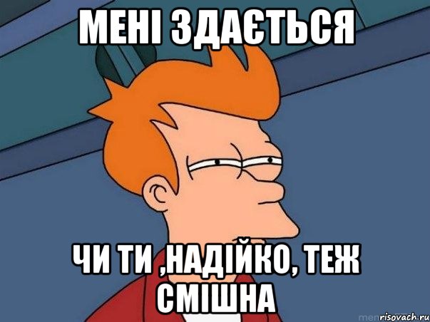 мені здається чи ти ,надійко, теж смішна, Мем  Фрай (мне кажется или)