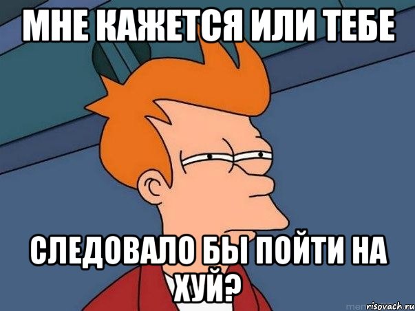 мне кажется или тебе следовало бы пойти на хуй?, Мем  Фрай (мне кажется или)
