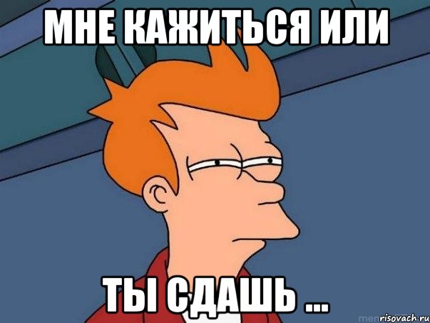 мне кажиться или ты сдашь ..., Мем  Фрай (мне кажется или)