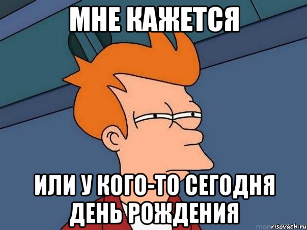 мне кажется или у кого-то сегодня день рождения, Мем  Фрай (мне кажется или)