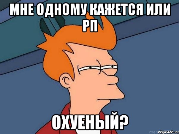 мне одному кажется или рп охуеный?, Мем  Фрай (мне кажется или)