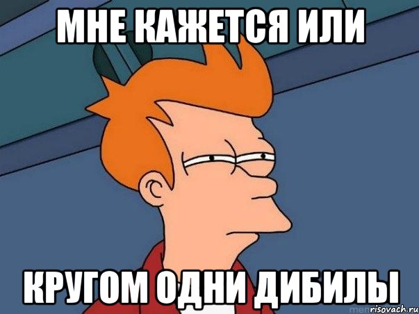 мне кажется или кругом одни дибилы, Мем  Фрай (мне кажется или)