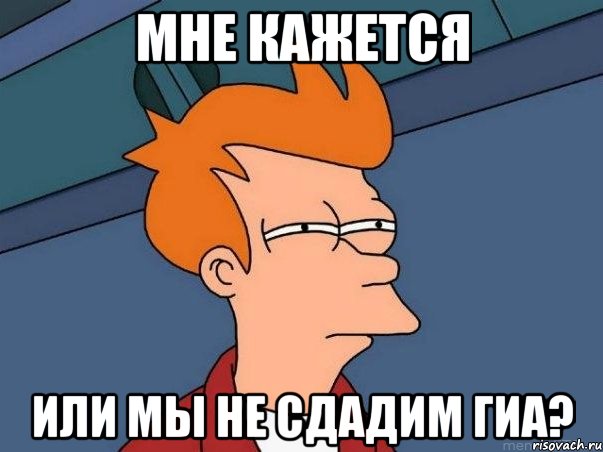 мне кажется или мы не сдадим гиа?, Мем  Фрай (мне кажется или)