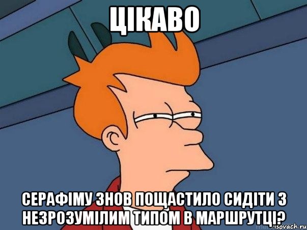 цікаво серафіму знов пощастило сидіти з незрозумілим типом в маршрутці?, Мем  Фрай (мне кажется или)