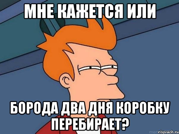 мне кажется или борода два дня коробку перебирает?, Мем  Фрай (мне кажется или)