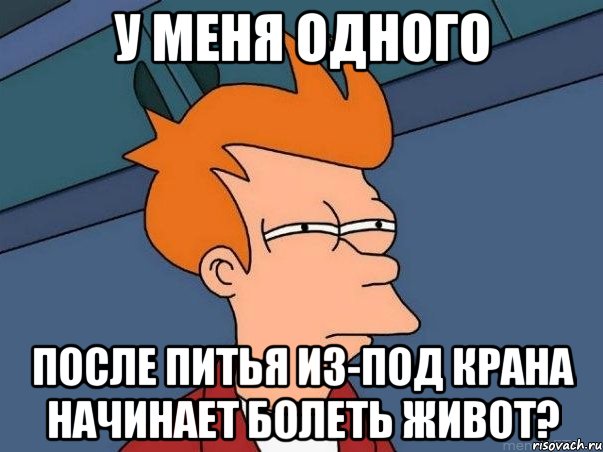 у меня одного после питья из-под крана начинает болеть живот?, Мем  Фрай (мне кажется или)